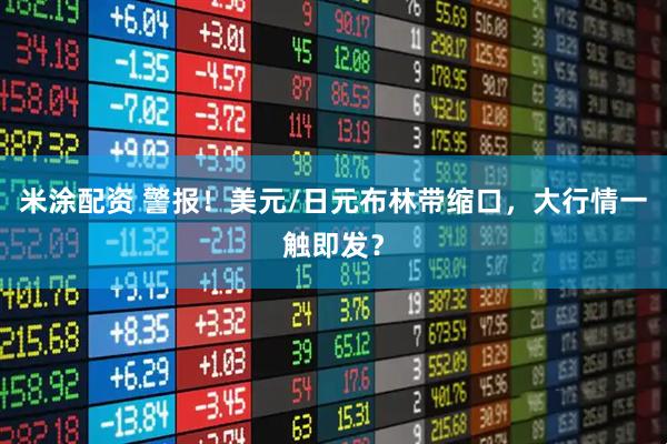 米涂配资 警报！美元/日元布林带缩口，大行情一触即发？