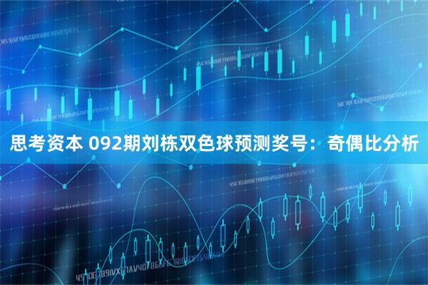 思考资本 092期刘栋双色球预测奖号：奇偶比分析