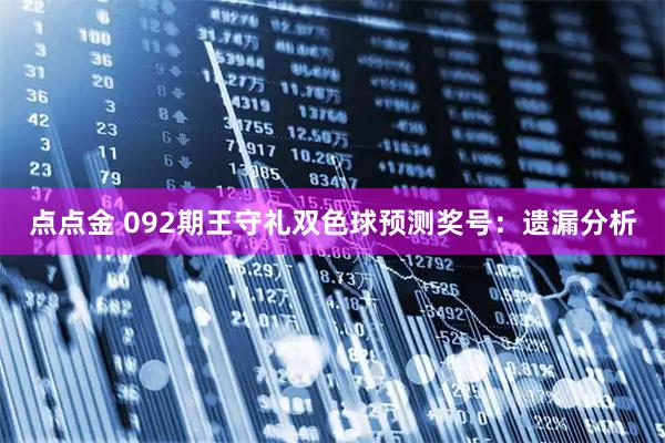点点金 092期王守礼双色球预测奖号：遗漏分析